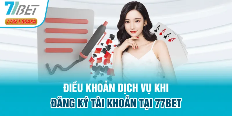 Điều khoản dịch vụ khi đăng ký tài khoản tại 77Bet