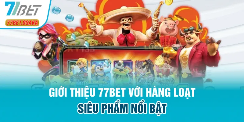 Giới thiệu 77Bet với hàng loạt siêu phẩm nổi bật