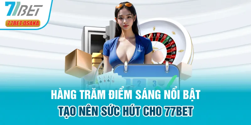 Hàng trăm điểm sáng nổi bật giúp 77Bet thu hút đông đảo hội viên