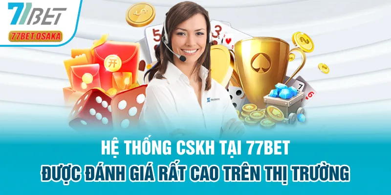 Hệ thống CSKH tại 77Bet được đánh giá rất cao trên thị trường