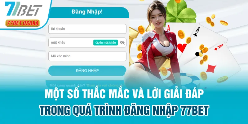 Một số thắc mắc và lời giải đáp trong quá trình đăng nhập 77Bet