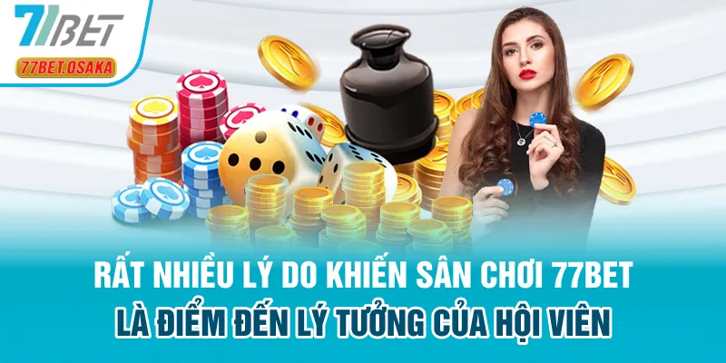 Rất nhiều lý do khiến sân chơi 77Bet là điểm đến lý tưởng của hội viên