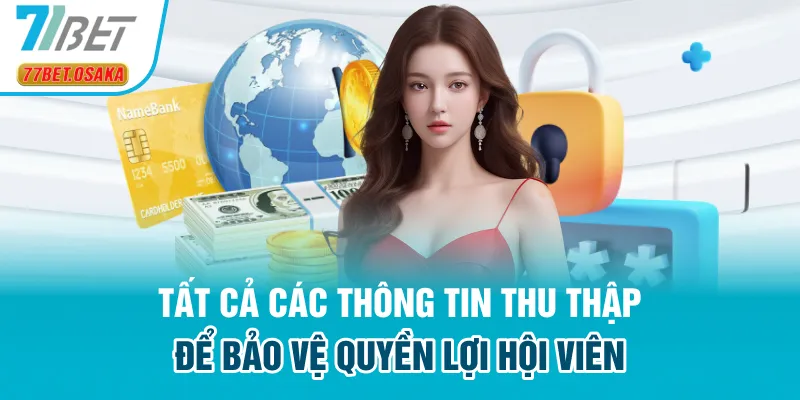 Tất cả các thông tin thu thập nhằm mục đích bảo vệ quyền lợi hội viên
