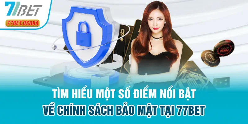 Tìm hiểu một số điểm nổi bật về chính sách bảo mật tại 77Bet