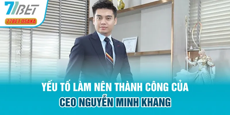 Yếu tố làm nên thành công của CEO Nguyễn Minh Khang